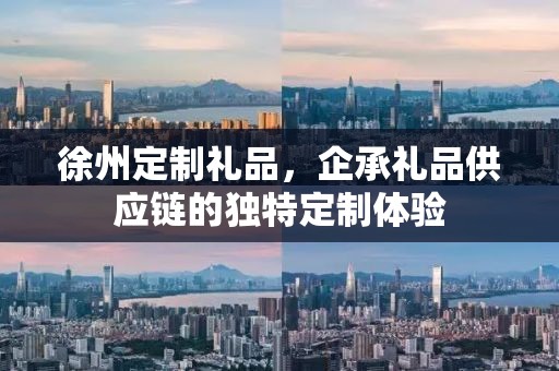 徐州定制礼品，企承礼品供应链的独特定制体验